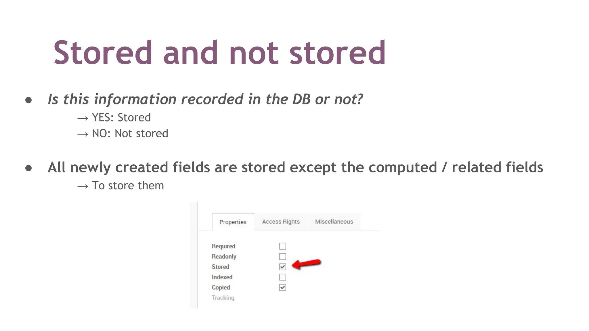 Stored and not stored
● Is this information recorded in the DB or not?
→ YES: Stored
→ NO: Not stored
● All newly created fields are stored except the computed / related fields
→ To store them
 