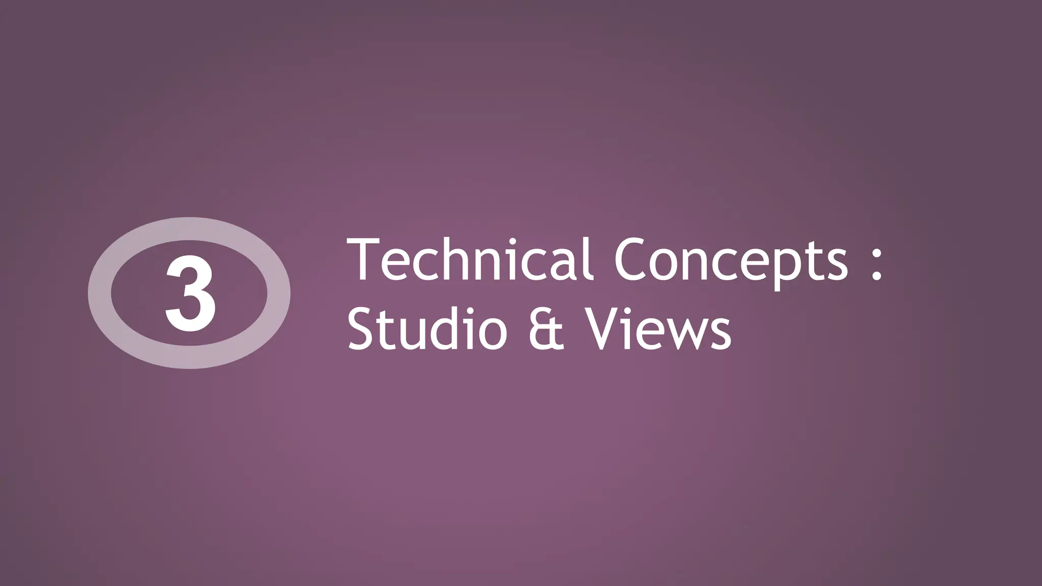 Technical Concepts :
Studio & Views
3
 