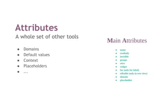 Attributes
A whole set of other tools
● Domains
● Default values
● Context
● Placeholders
● ...
 