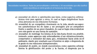 Necesidades neuróticas. Todas las personalidades e enfrentar a 10 necesidades que ella clasificó
como neuróticas en sierto grado en el transcurso de la vida.
 