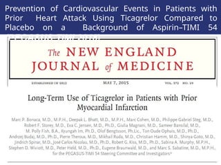 Prevention of Cardiovascular Events in Patients with
Prior Heart Attack Using Ticagrelor Compared to
Placebo on a Background of Aspirin–TIMI 54
(PEGASUS-TIMI 2015)
 
