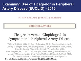 Examining Use of Ticagrelor in Peripheral
Artery Disease (EUCLID) - 2016
This article was published on November 13, 2016, at NEJM.org.
 