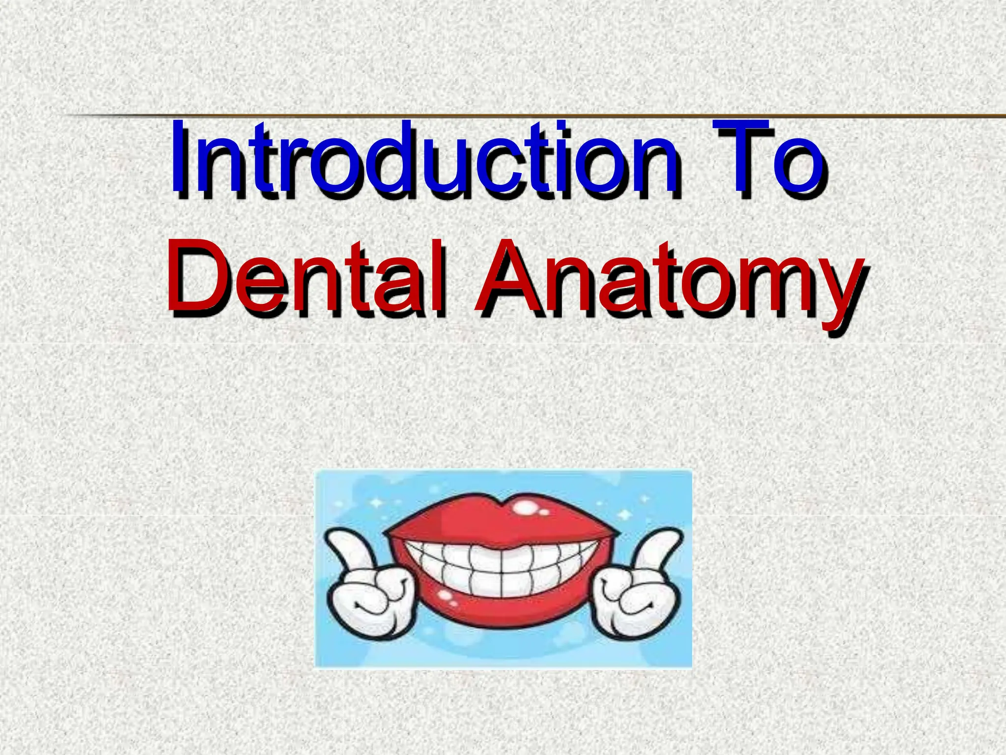 Introduction To
Dental Anatomy
 