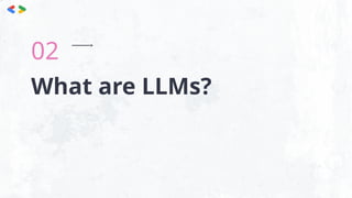 What are LLMs?
02
 