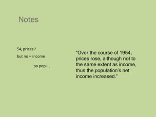 Notes
54, prices /
but no = income
so popon
，
“Over the course of 1954,
prices rose, although not to
the same extent as income,
thus the population’s net
income increased.”
 