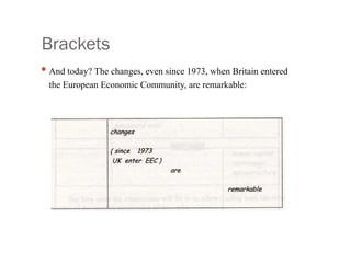 Brackets
• And today? The changes, even since 1973, when Britain entered
the European Economic Community, are remarkable:
 
