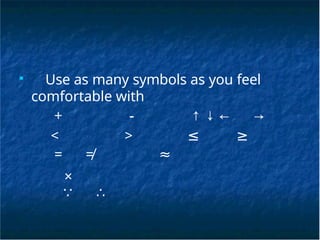 ■
Use as many symbols as you feel
comfortable with
+ － ↑ ↓ ← →
< > ≤ ≥
= ≠ ≈
×
∵ ∴
 