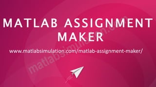 MATLAB ASSIGNMENT
MAKER
www.matlabsimulation.com/matlab-assignment-maker/
 