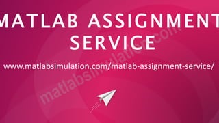 MATLAB ASSIGNMENT
SERVICE
www.matlabsimulation.com/matlab-assignment-service/
 
