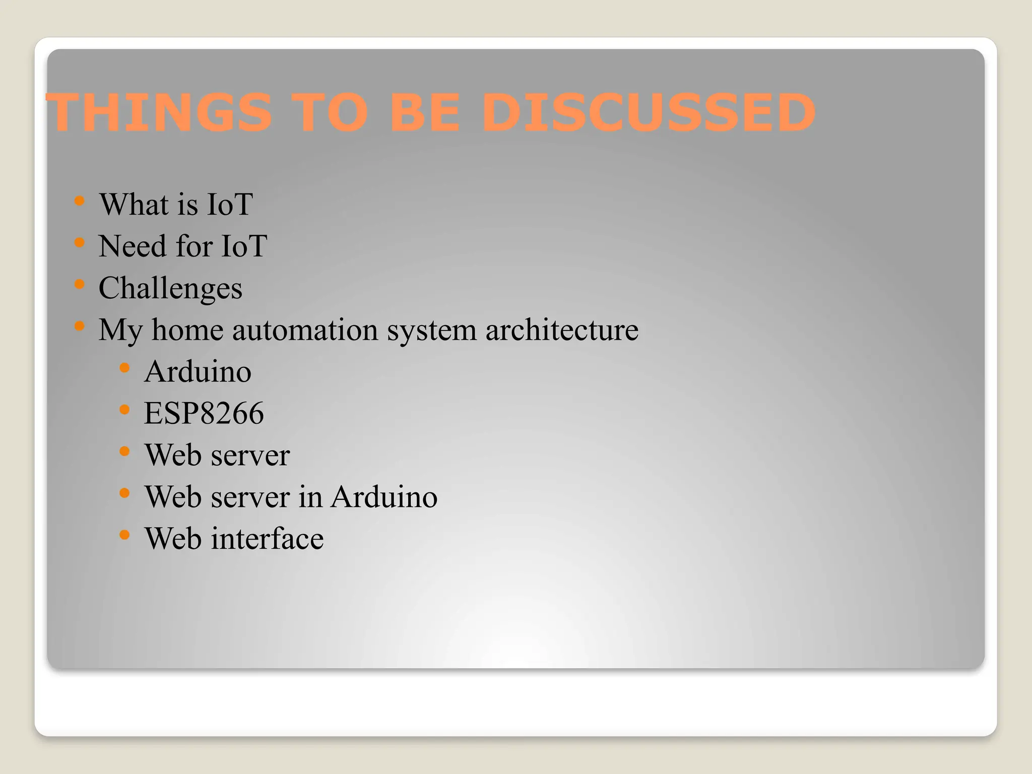 THINGS TO BE DISCUSSED
 What is IoT
 Need for IoT
 Challenges
 My home automation system architecture
 Arduino
 ESP8266
 Web server
 Web server in Arduino
 Web interface
 