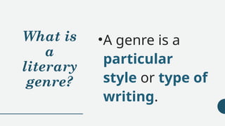 What is
a
literary
genre?
•A genre is a
particular
style or type of
writing.
 