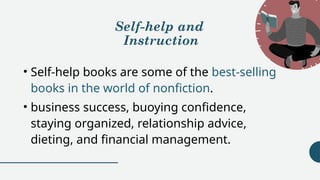 Self-help and
Instruction
• Self-help books are some of the best-selling
books in the world of nonfiction.
• business success, buoying confidence,
staying organized, relationship advice,
dieting, and financial management.
 