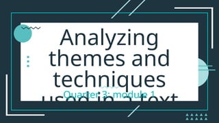 Analyzing
themes and
techniques
used in a text
Quarter 3: module 1
 