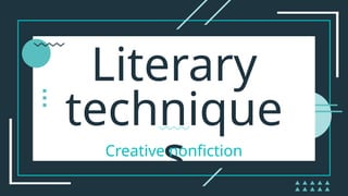 Literary
technique
s
Creative nonfiction
 