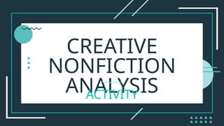 CREATIVE
NONFICTION
ANALYSIS
ACTIVITY
 
