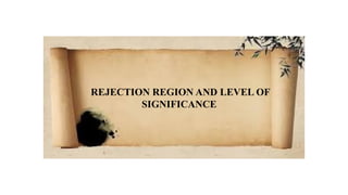 REJECTION REGION AND LEVEL OF
SIGNIFICANCE
 