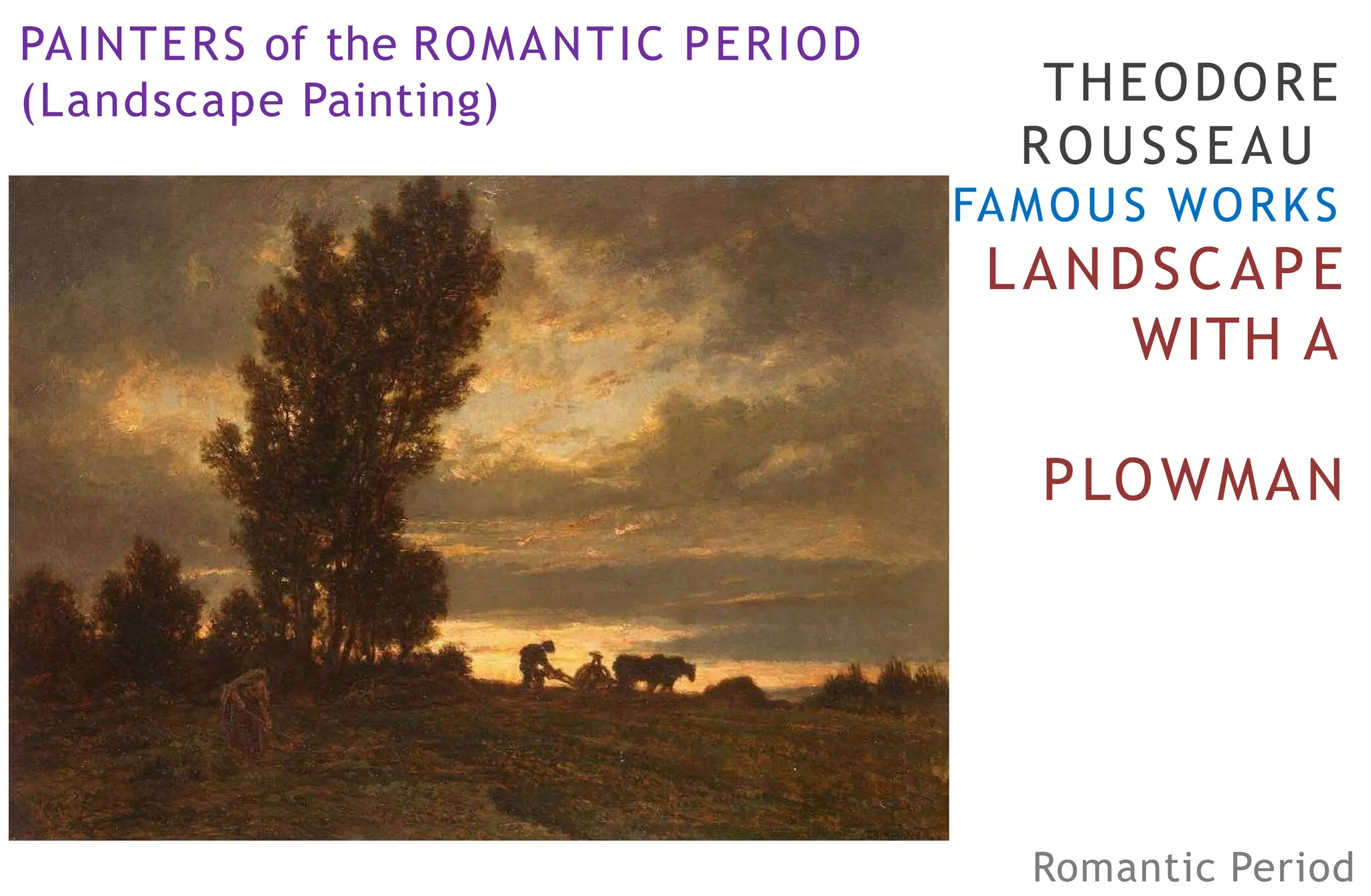 THEODORE
ROUSSEAU
FAMOUS WORKS
LANDSCAPE
WITH A
PLOWMAN
PAINTERS of the ROMANTIC PERIOD
(Landscape Painting)
Romantic Period
 