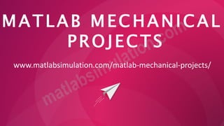 MATLAB MECHANICAL
PROJECTS
www.matlabsimulation.com/matlab-mechanical-projects/
 