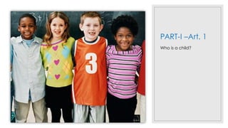 PART-I –Art. 1
Who is a child?
 