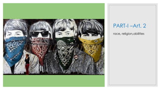 PART-I –Art. 2
race, religion,abilities
 