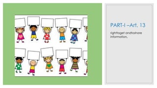 PART-I –Art. 13
righttoget andtoshare
information,
 