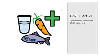 PART-I –Art. 24
-good quality healthcare,
clean water etc.-
 