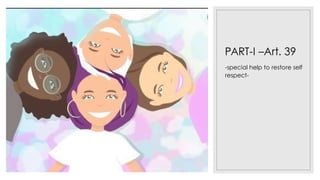 PART-I –Art. 39
-special help to restore self
respect-
 