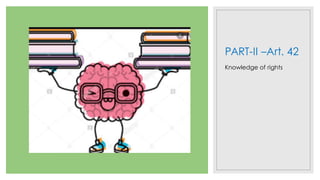 PART-II –Art. 42
Knowledge of rights
 