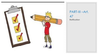 PART-III –Art.
47
Ratification
 