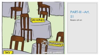 PART-III –Art.
51
Reserv ati on
 