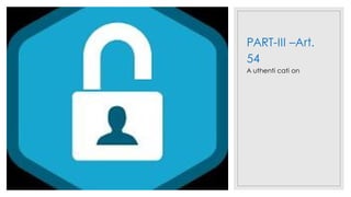 PART-III –Art.
54
A uthenti cati on
 