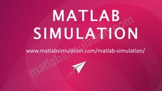 MATLAB
SIMULATION
www.matlabsimulation.com/matlab-simulation/
 