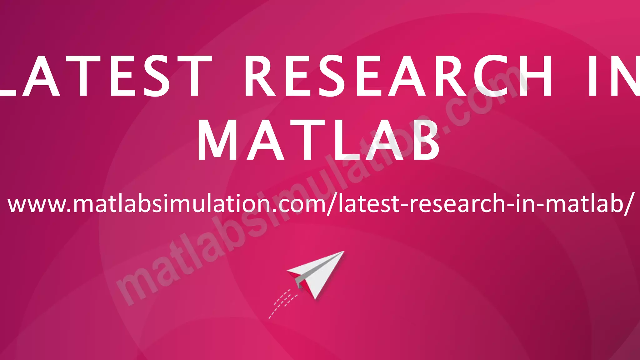 LATEST RESEARCH IN
MATLAB
www.matlabsimulation.com/latest-research-in-matlab/
 