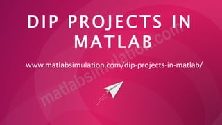 DIP PROJECTS IN
MATLAB
www.matlabsimulation.com/dip-projects-in-matlab/
 
