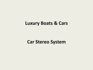 Luxury Boats & Cars


Car Stereo System
 