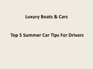 Luxury Boats & Cars


Top 5 Summer Car Tips For Drivers
 