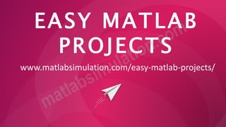 EASY MATLAB
PROJECTS
www.matlabsimulation.com/easy-matlab-projects/
 