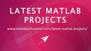 LATEST MATLAB
PROJECTS
www.matlabsimulation.com/latest-matlab-projects/
 