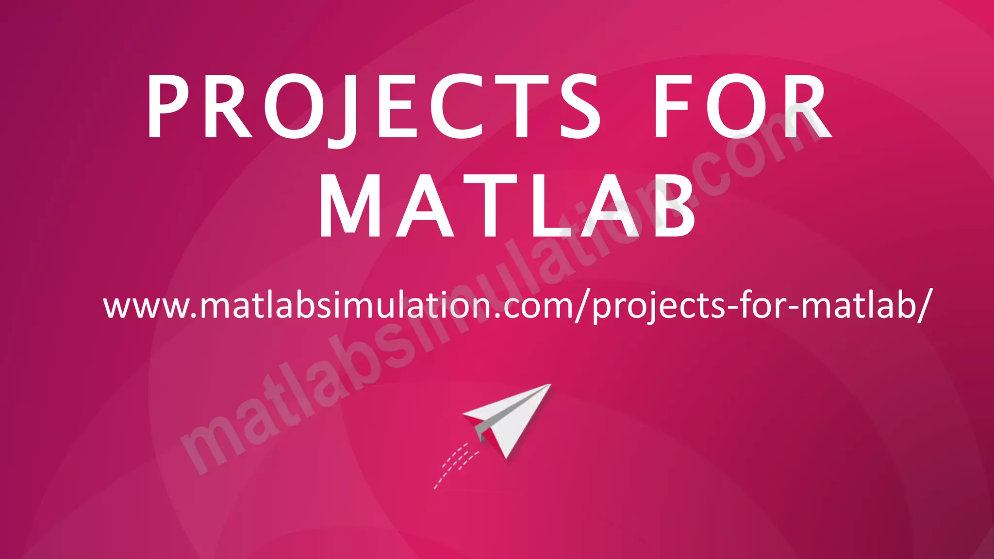 PROJECTS FOR
MATLAB
www.matlabsimulation.com/projects-for-matlab/
 