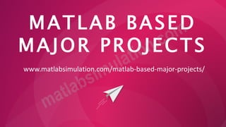 MATLAB BASED
MAJOR PROJECTS
www.matlabsimulation.com/matlab-based-major-projects/
 