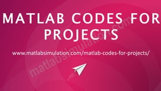 MATLAB CODES FOR
PROJECTS
www.matlabsimulation.com/matlab-codes-for-projects/
 