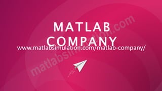 MATLAB
COMPANY
www.matlabsimulation.com/matlab-company/
 