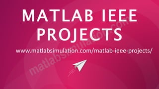 MATLAB IEEE
PROJECTS
www.matlabsimulation.com/matlab-ieee-projects/
 