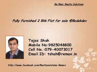 Re/Max Realty Solutions

Fully Furnished 2 Bhk Flat for sale @Bodakdev

Tejas Shah
Mobile No:9825048800
Cell No.:079-40073017
Email ID: tshah@remax.in
http://www.facebook.com/Realtysolutions.Remax

 