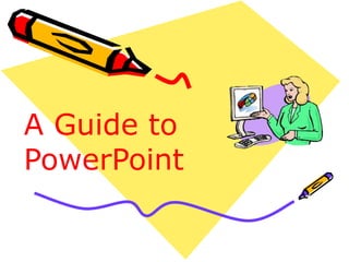 A Guide to
PowerPoint
 