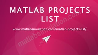 MATLAB PROJECTS
LIST
www.matlabsimulation.com/matlab-projects-list/
 