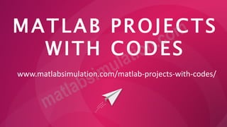 MATLAB PROJECTS
WITH CODES
www.matlabsimulation.com/matlab-projects-with-codes/
 