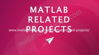 MATLAB
RELATED
PROJECTS
www.matlabsimulation.com/matlab-related-projects/
 