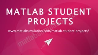 MATLAB STUDENT
PROJECTS
www.matlabsimulation.com/matlab-student-projects/
 