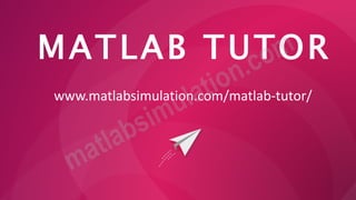 MATLAB TUTOR
www.matlabsimulation.com/matlab-tutor/
 